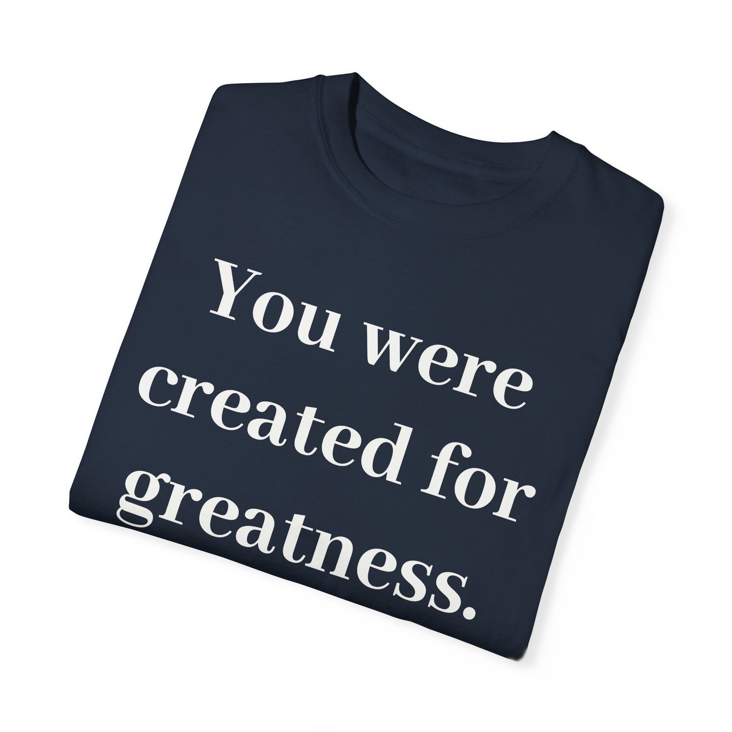 Inspirational Unisex Garment-Dyed T-Shirt - "You Were Created for Greatness"