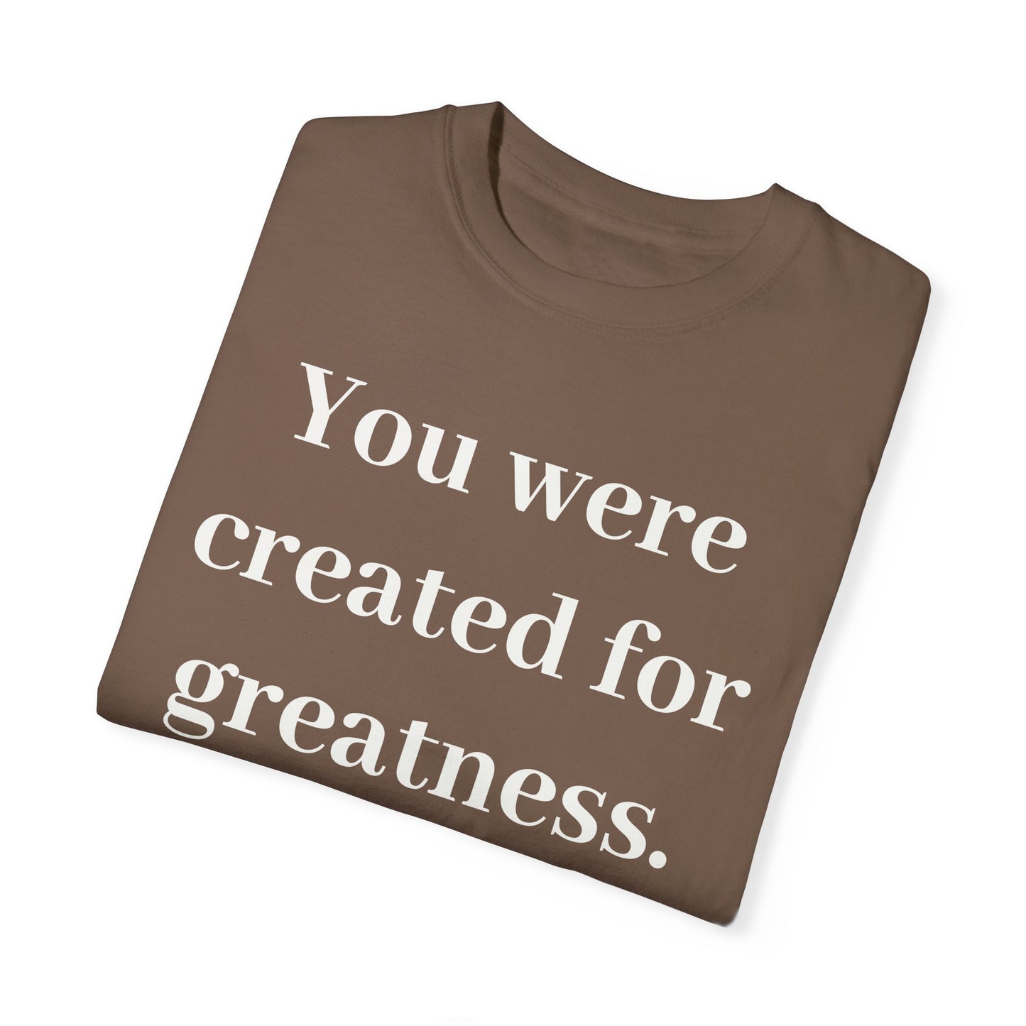 Inspirational Unisex Garment-Dyed T-Shirt - "You Were Created for Greatness"