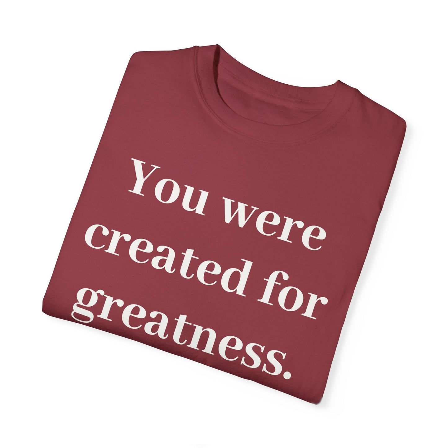 Inspirational Unisex Garment-Dyed T-Shirt - "You Were Created for Greatness"