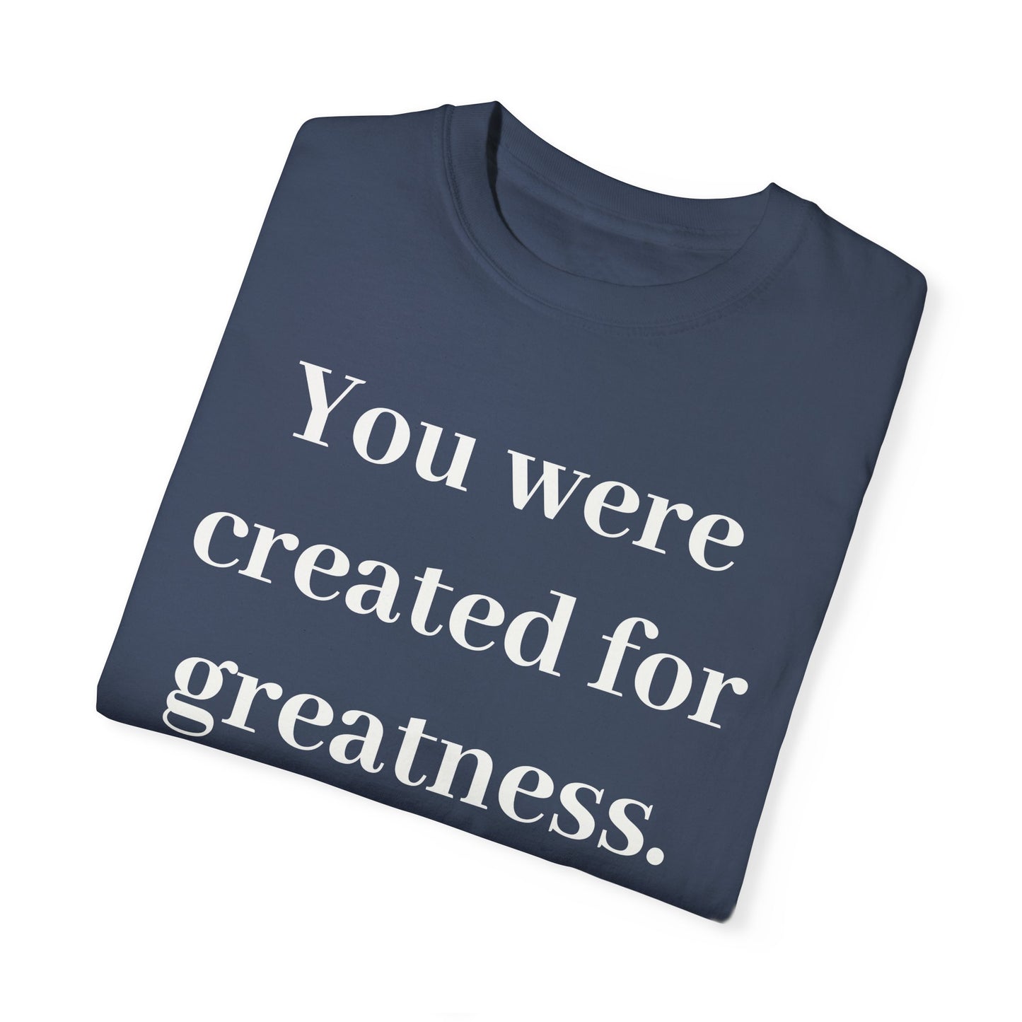 Inspirational Unisex Garment-Dyed T-Shirt - "You Were Created for Greatness"
