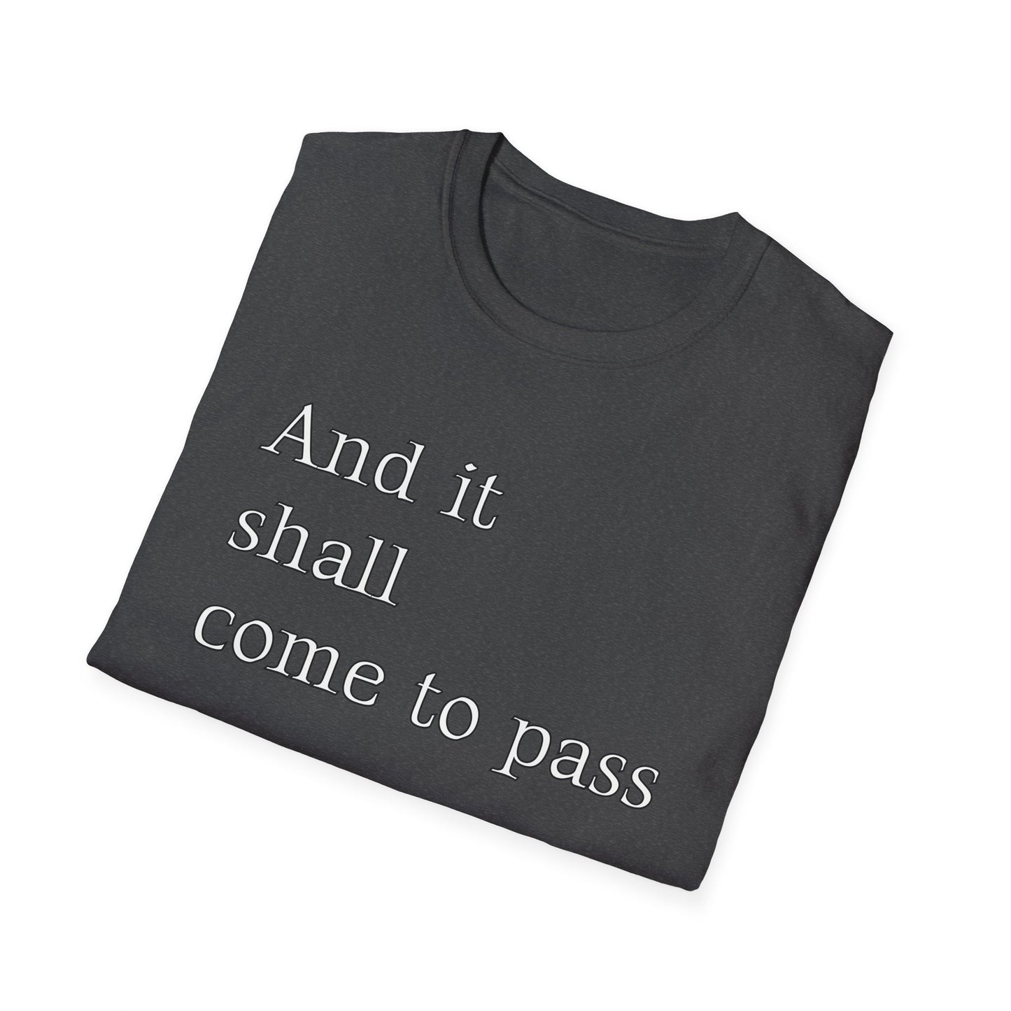 Inspirational Quote Unisex Softstyle T-Shirt - 'And it shall come to pass'