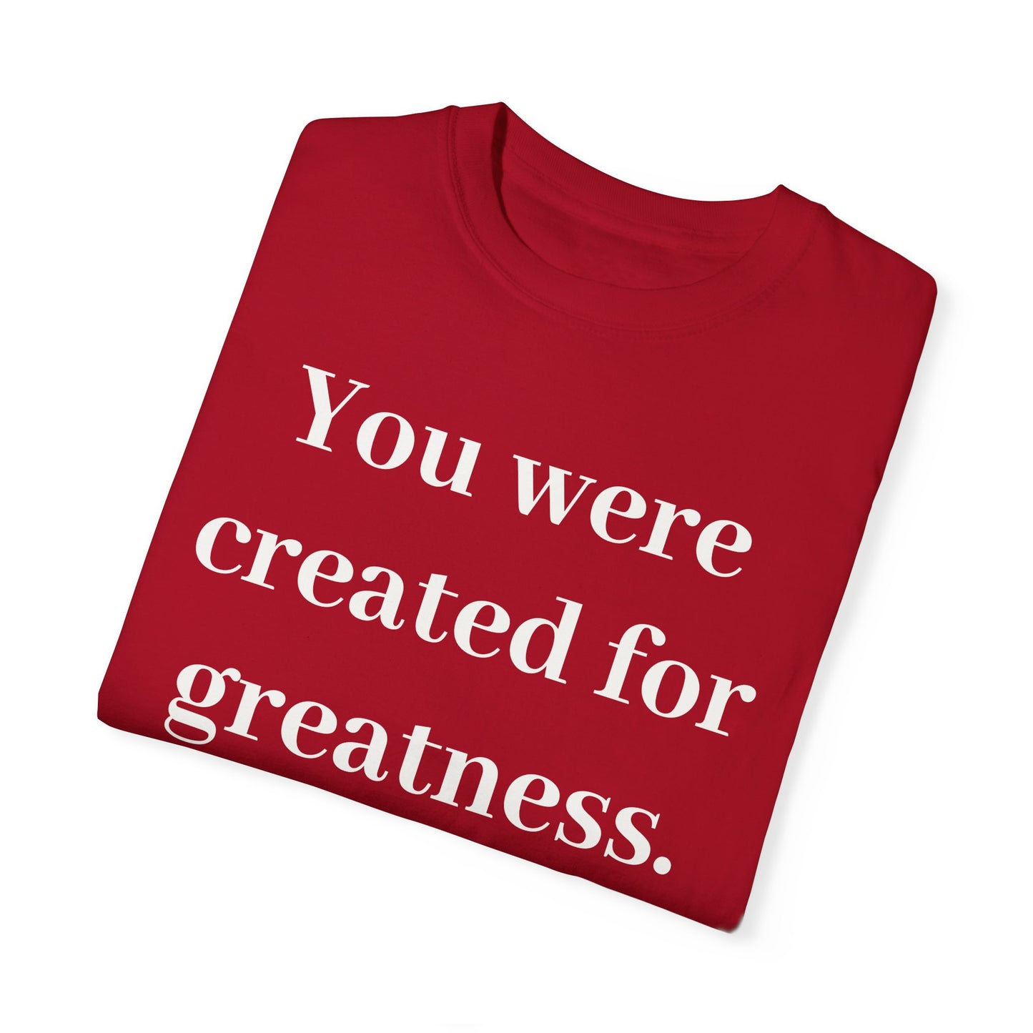 Inspirational Unisex Garment-Dyed T-Shirt - "You Were Created for Greatness"