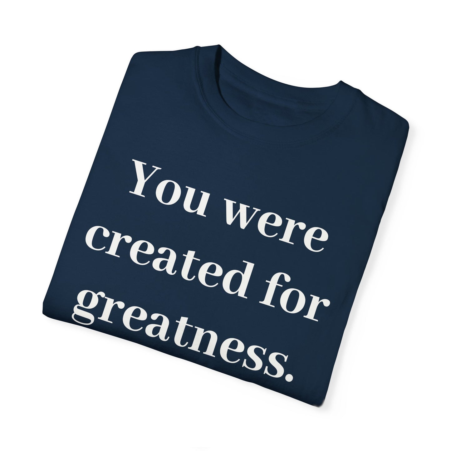 Inspirational Unisex Garment-Dyed T-Shirt - "You Were Created for Greatness"